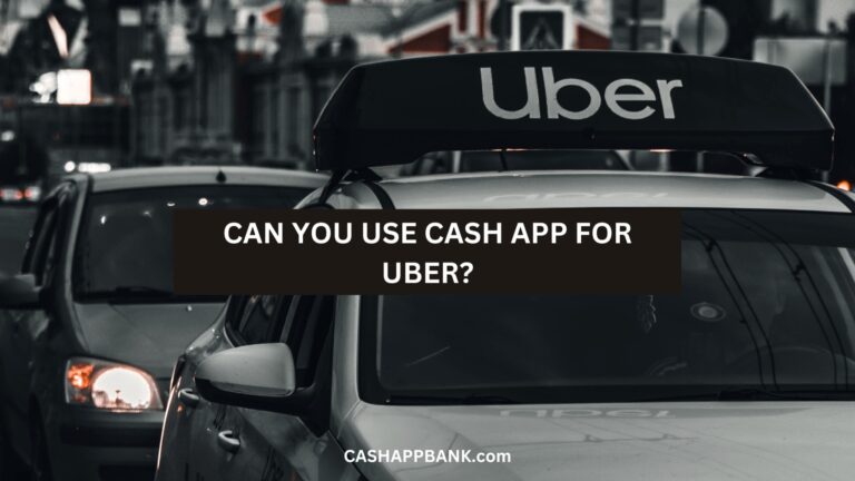 Can You Use Cash App for Uber Rides: Step-by-Step Tutorials 2023