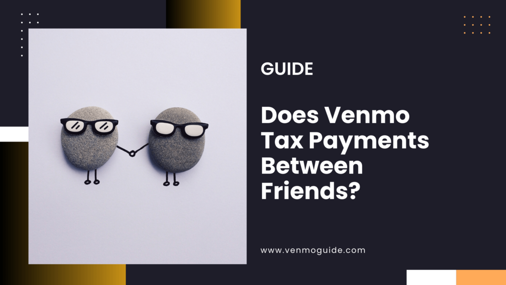 Does Venmo Tax Payments Between Friends?